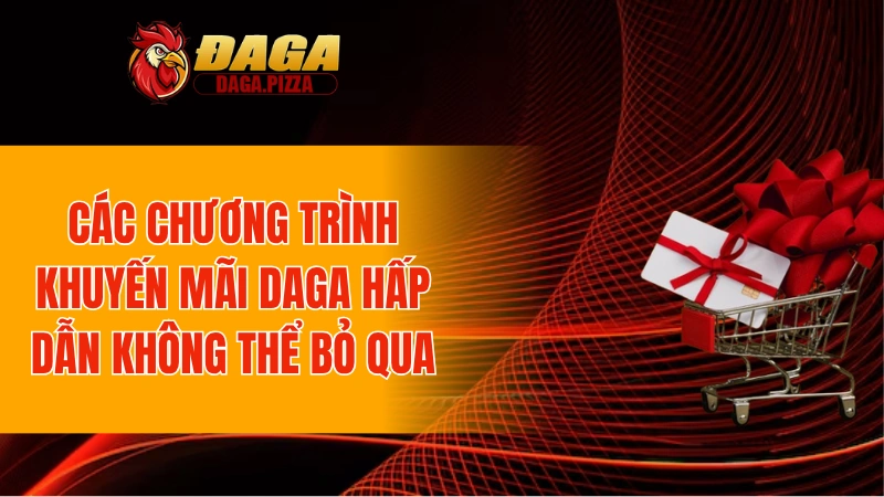 Khuyến Mãi DAGA - Cơn Mưa Khuyến Mãi Hấp Dẫn Cho Bạn 2025 Các chương trình khuyến mãi DAGA hấp dẫn không thể bỏ qua