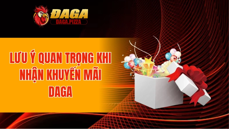 Khuyến Mãi DAGA - Cơn Mưa Khuyến Mãi Hấp Dẫn Cho Bạn 2025 Lưu ý quan trọng khi nhận khuyến mãi DAGA