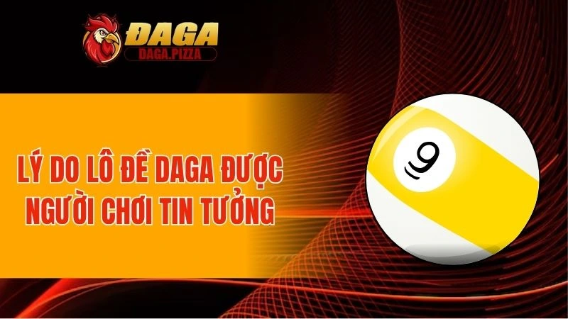 Lô Đề DAGA - Khám Phá Hình Thức Cá Cược Uy Tín Số 1 Lý do lô đề DAGA được người chơi tin tưởng
