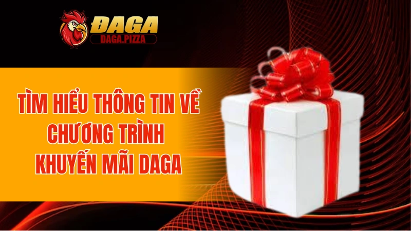 Khuyến Mãi DAGA - Cơn Mưa Khuyến Mãi Hấp Dẫn Cho Bạn 2025 Tìm hiểu thông tin về chương trình khuyến mãi DAGA